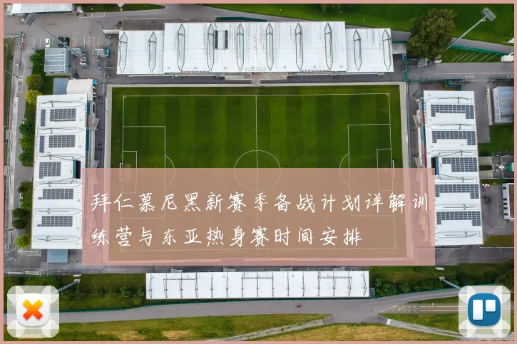 拜仁慕尼黑新赛季备战计划详解训练营与东亚热身赛时间安排